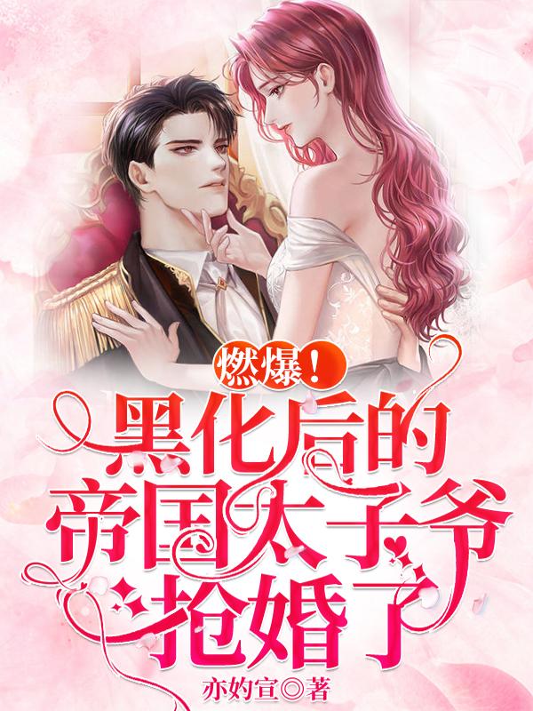 燃爆！黑化的帝国太子爷，抢婚了