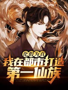 化假为真,我在都市打造第一仙族