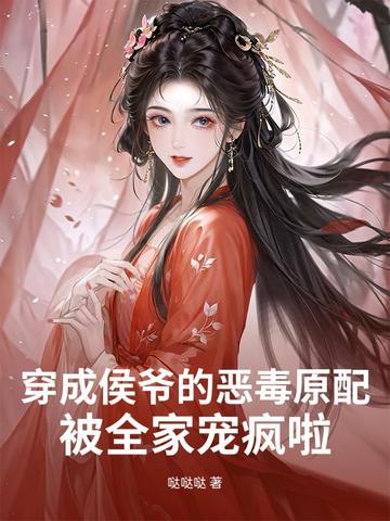 穿成侯爷的恶毒原配,被全家宠疯啦