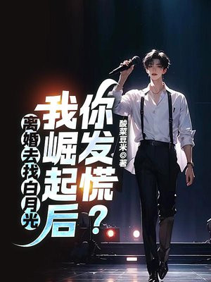 离婚去找白月光,我崛起后你发慌?